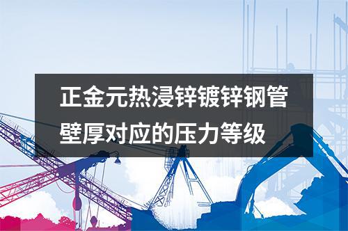 正金元热浸锌镀锌钢管壁厚对应的压力等级